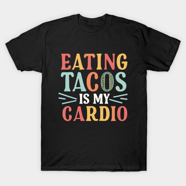 Eating tacos is my cardio T-Shirt by NomiCrafts